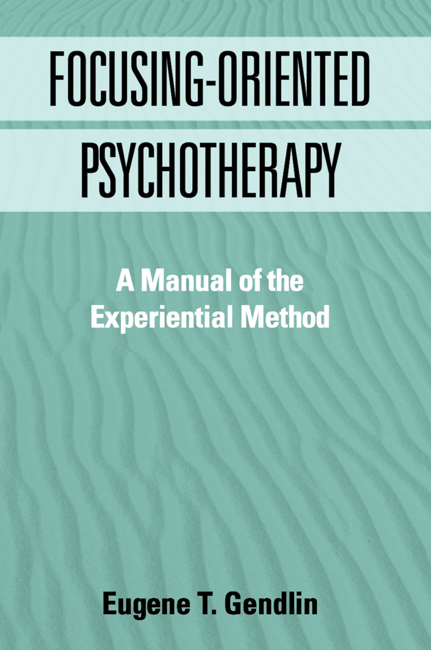 Buy Focusing-Oriented Psychotherapy: A Manual of the Experiential Method by Eugene T. Gendlin — BookShops.in