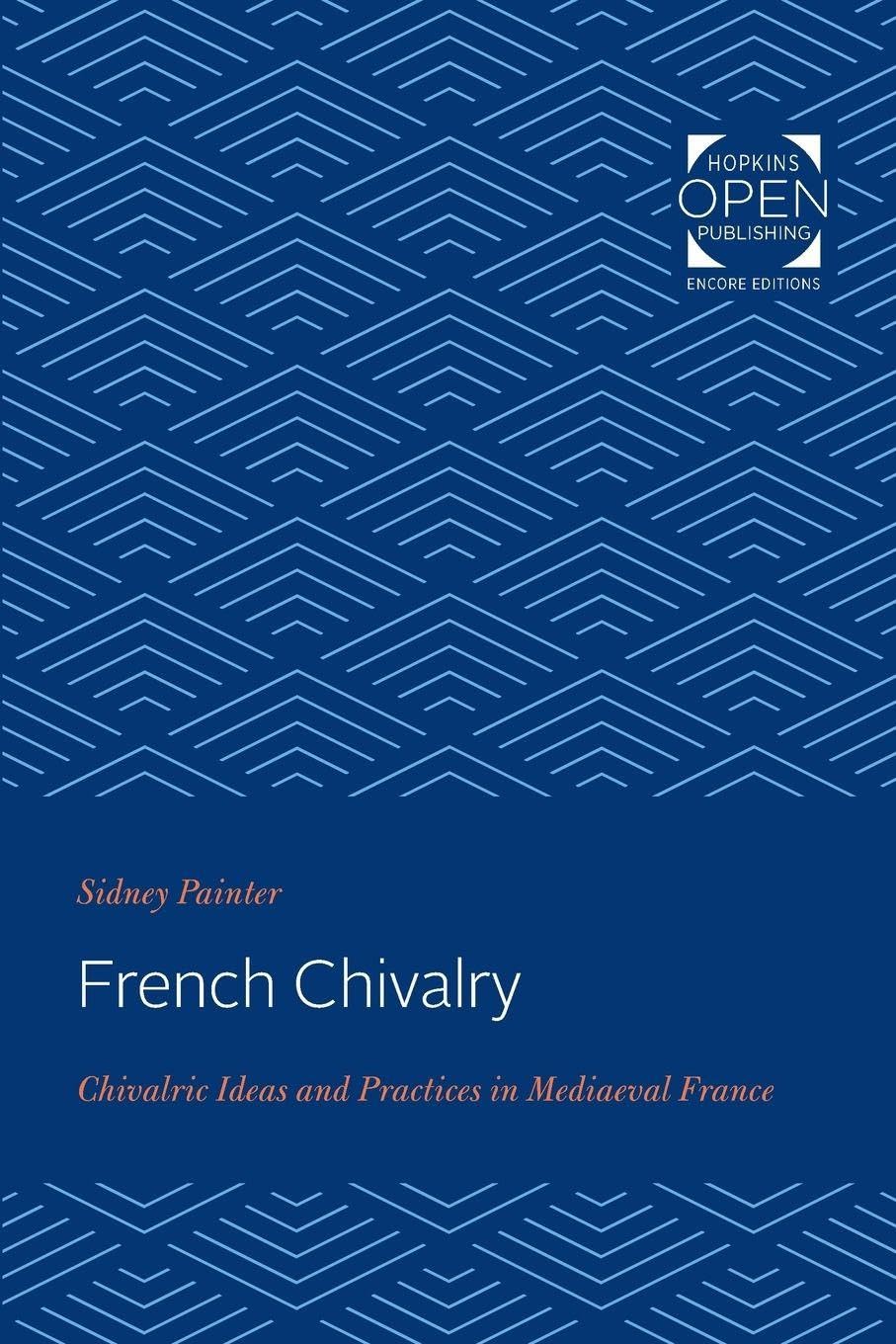 Buy French Chivalry – Chivalric Ideas and Practices in Mediaeval France | by Sidney Painter | Johns Hopkins University Press | English — BookShops.in