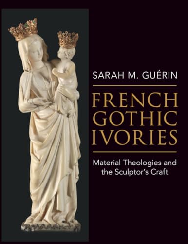 French Gothic Ivories: Material Theologies and the Sculptor’s Craft view 2