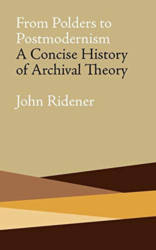 From Polders to Postmodernism: A Concise History of Archival Theory by John Ridener view 2