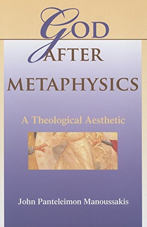 God After Metaphysics: A Theological Aesthetic – John Panteleimon Manoussakis view 2