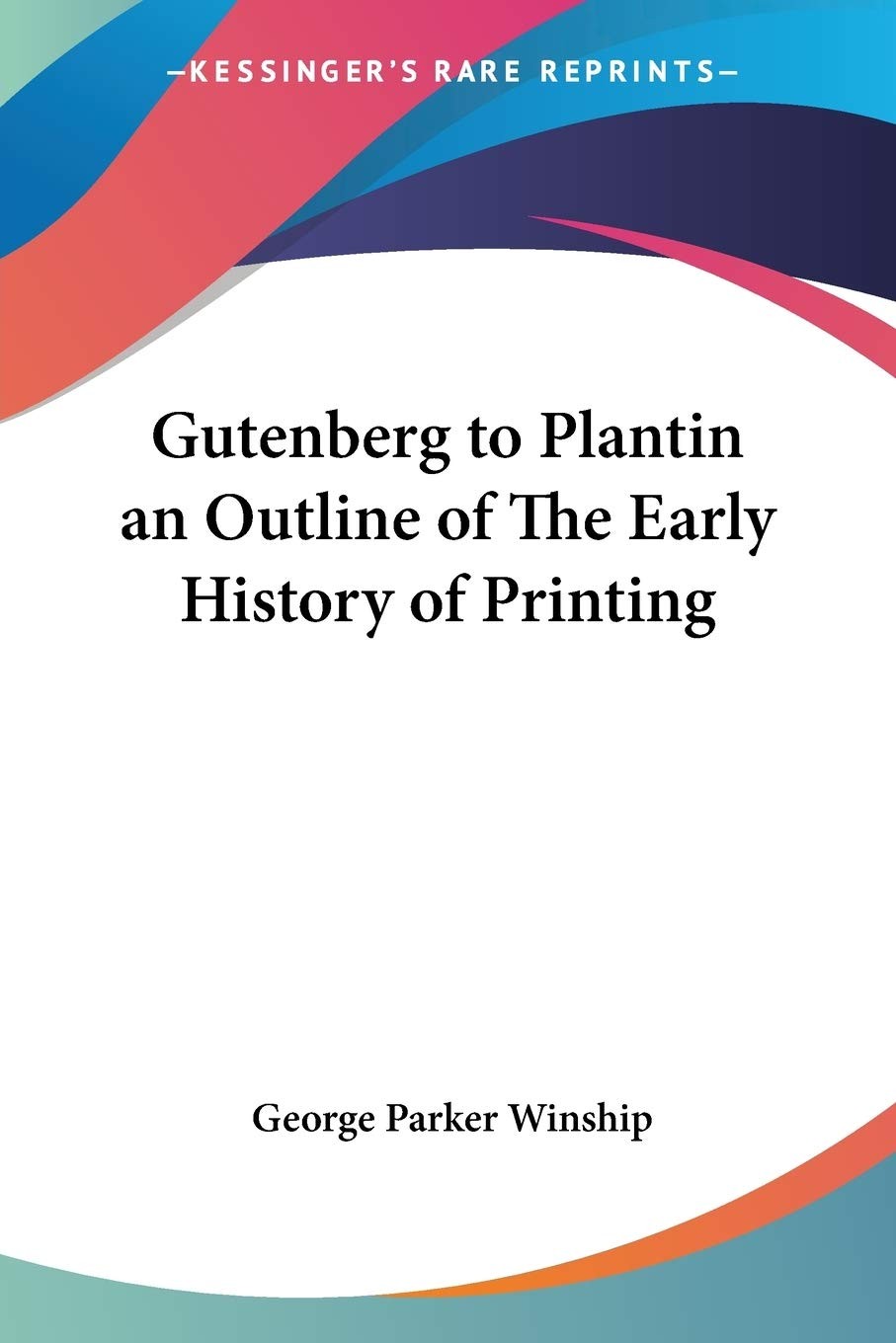 Buy Gutenberg to Plantin an Outline of The Early History of Printing (English, George Parker Winship) — BookShops.in