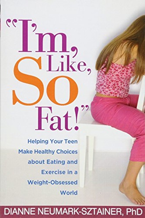 I'm, Like, SO Fat! – Helping Your Teen Make Healthy Choices about Eating and Exercise view 2