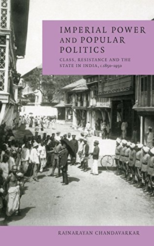 Imperial Power and Popular Politics: Class, Resistance and the State in India, 1850–1950 view 2