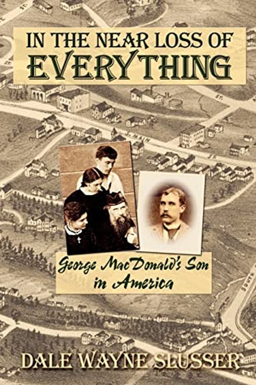 In the Near Loss of Everything: George MacDonald's Son in America – Dale Wayne Slusser view 2