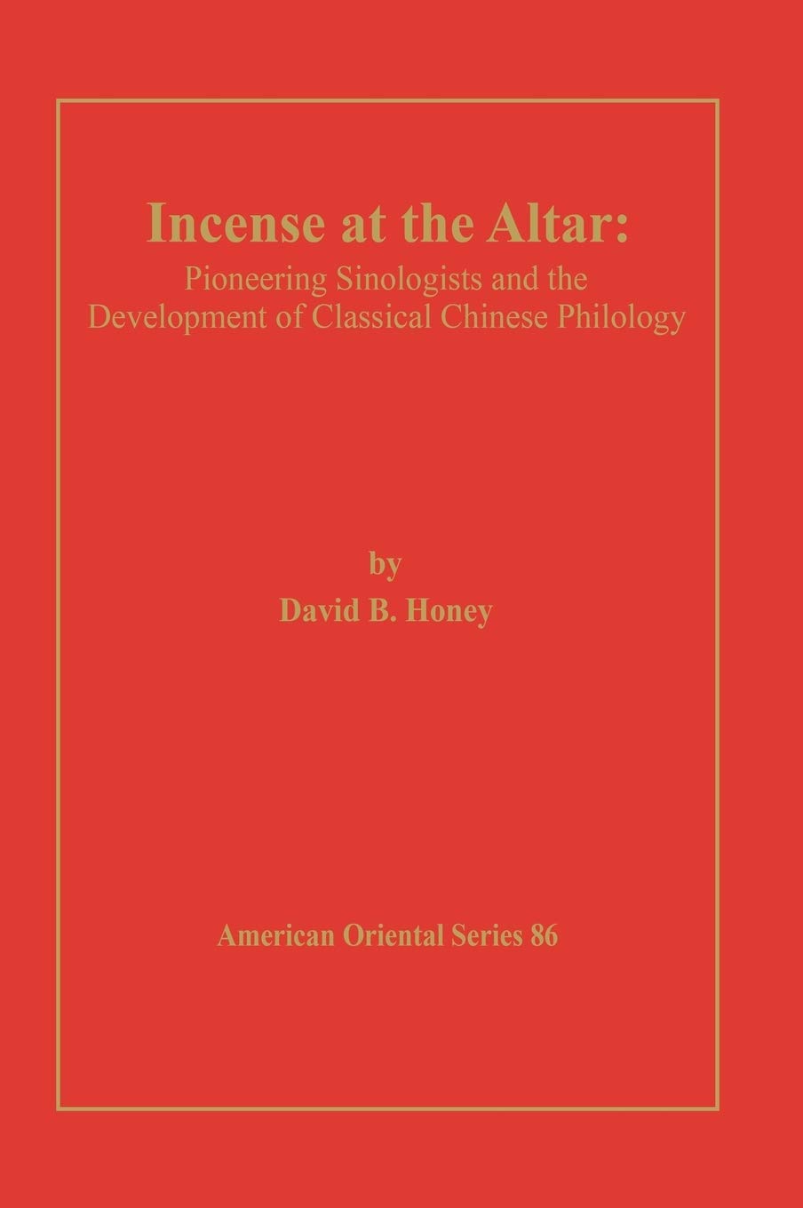 Buy Incense at the Altar: Pioneering Sinologists by David Honey — BookShops.in