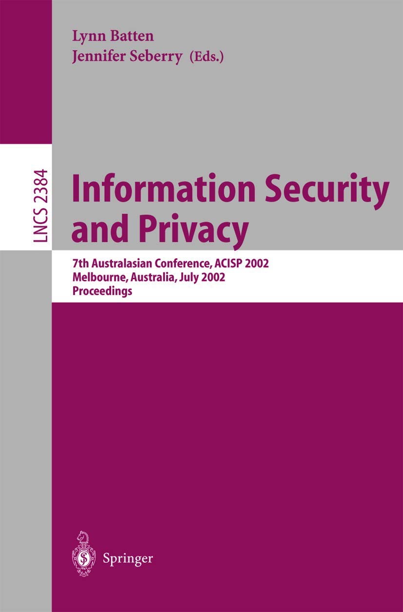 Information Security and Privacy: 7th Australasian Conference, Acisp 2002, Melbourne, Australia, July 3-5, 2002 : Proceedings: 2384 | by Lynn Batten | Jennifer Seberry | Springer Nature | English | 2002nd Edition