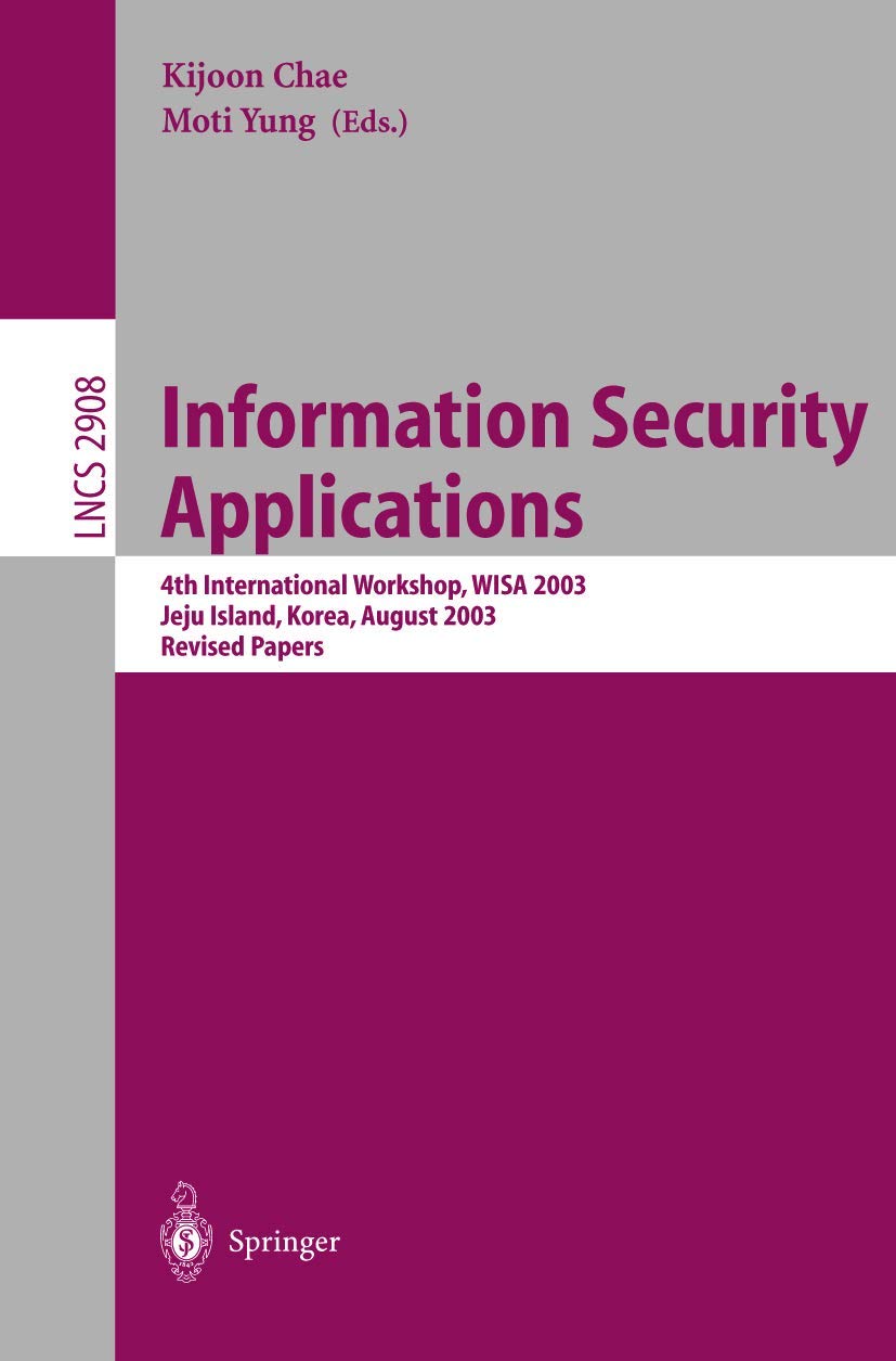 Information Security Applications: 4th International Workshop, WISA 2003, Jeju Island, Korea, August 25-27, 2003, Revised Papers: 2908 | by Kijoon Chae | Moti Yung | Springer-Verlag Berlin and Heidelberg GmbH & Co. K | English | 2004th Edition