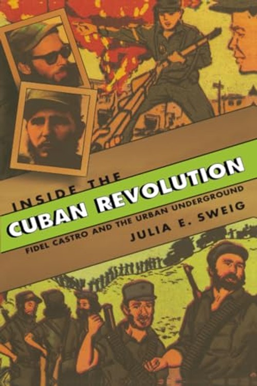 Inside the Cuban Revolution: Fidel Castro and the Urban Underground - Julia E. Sweig view 2