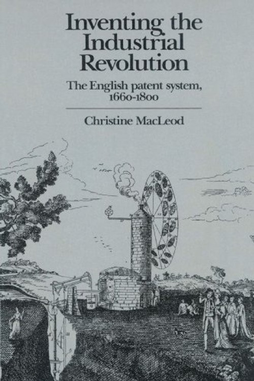 Inventing the Industrial Revolution: The English Patent System, 1660–1800 - Christine MacLeod view 2