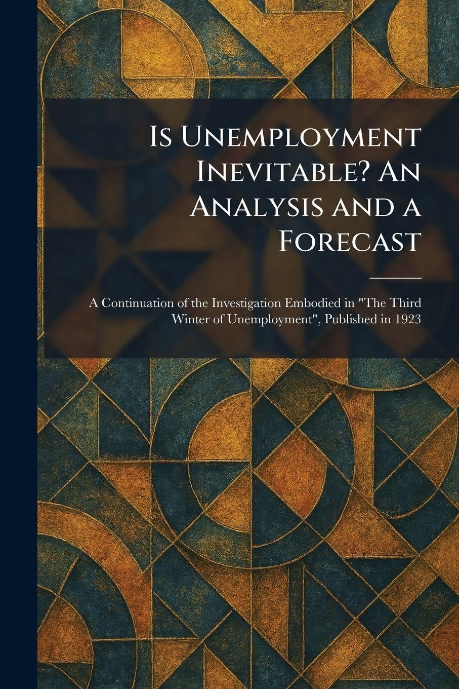 Buy Is Unemployment Inevitable? An Analysis and a Forecast: A Continuation of the Investigation Embodied in "The Third Winter of Unemployment", Published in 1923 — BookShops.in