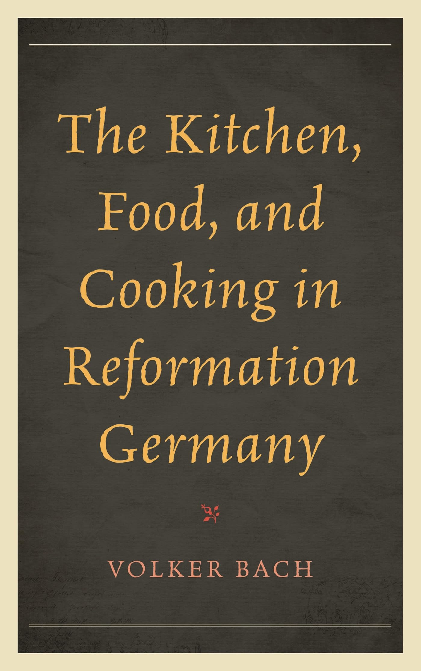 Buy The Kitchen, Food, and Cooking in Reformation Germany by Vol — BookShops.in