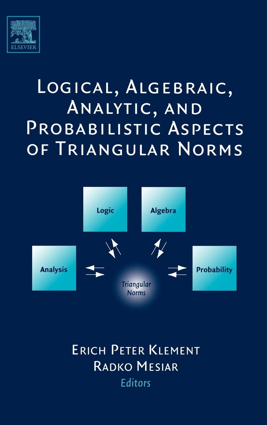 Logical, Algebraic, Analytic and Probabilistic Aspects of Triangular Norms | by Erich Peter Klement | Radko Mesiar | Elsevier Science Ltd | English | 1st Edition