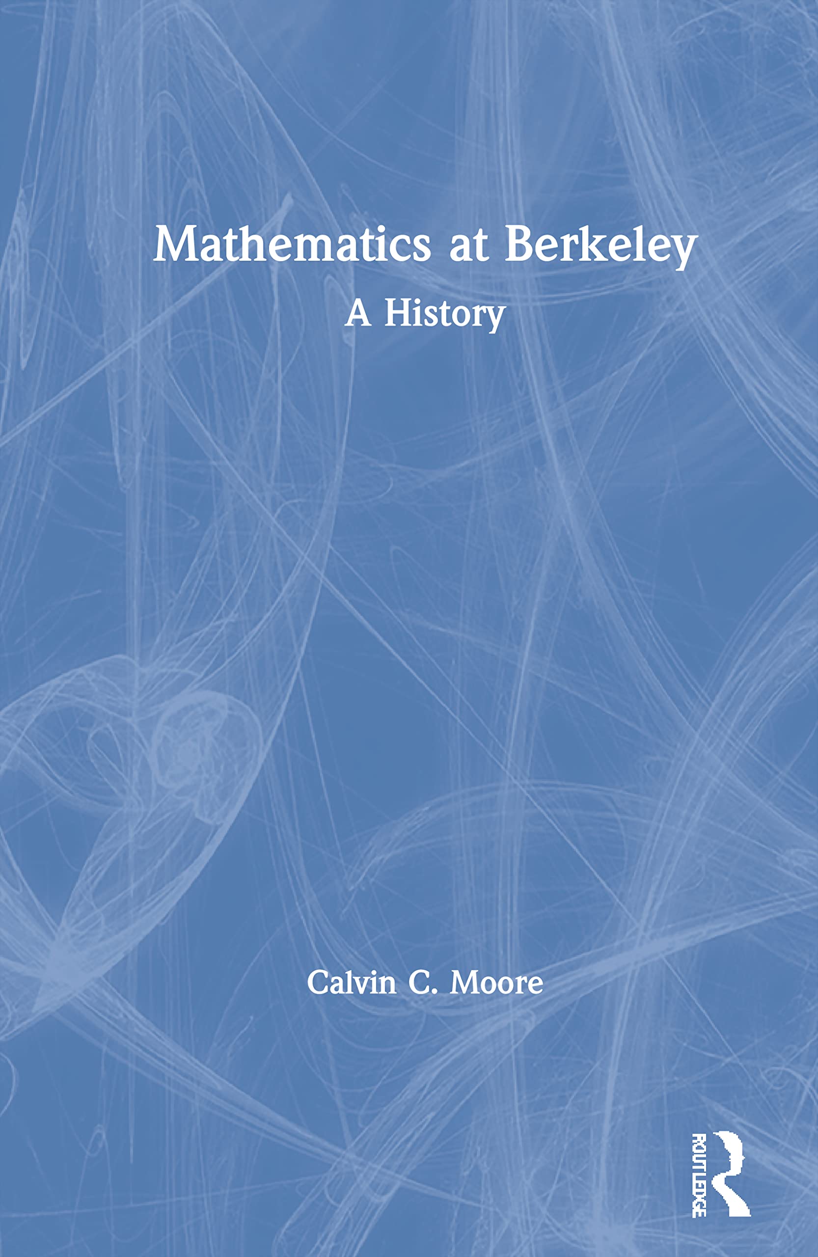 Buy Mathematics at Berkeley: A History by Calvin C. Moore — BookShops.in