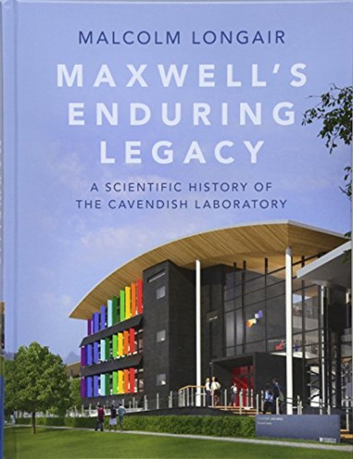 Maxwell's Enduring Legacy: A Scientific History of the Cavendish Laboratory by Malcolm Longair view 2