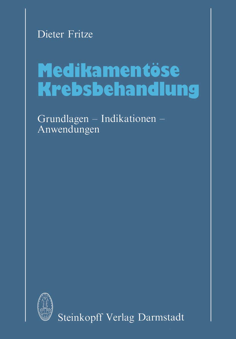 Medikamentöse Krebsbehandlung: Grundlagen · Indikationen · Anwendungen | by D. Fritze | Steinkopff Darmstadt | German | Softcover reprint of the original 1st ed. 1986 Edition