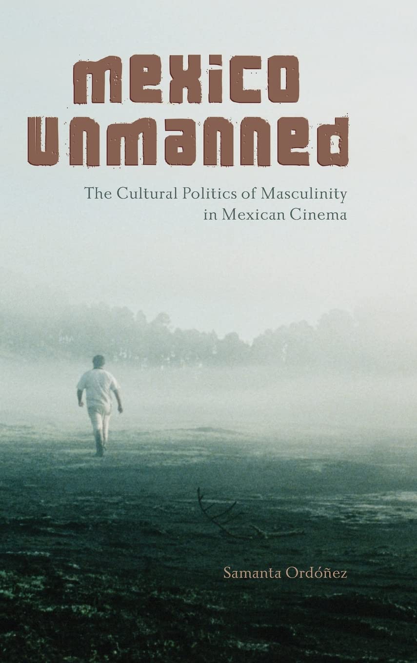 Buy Mexico Unmanned: The Cultural Politics of Masculinity in Mexican Cinema (SUNY series in Latin American Cinema) — BookShops.in