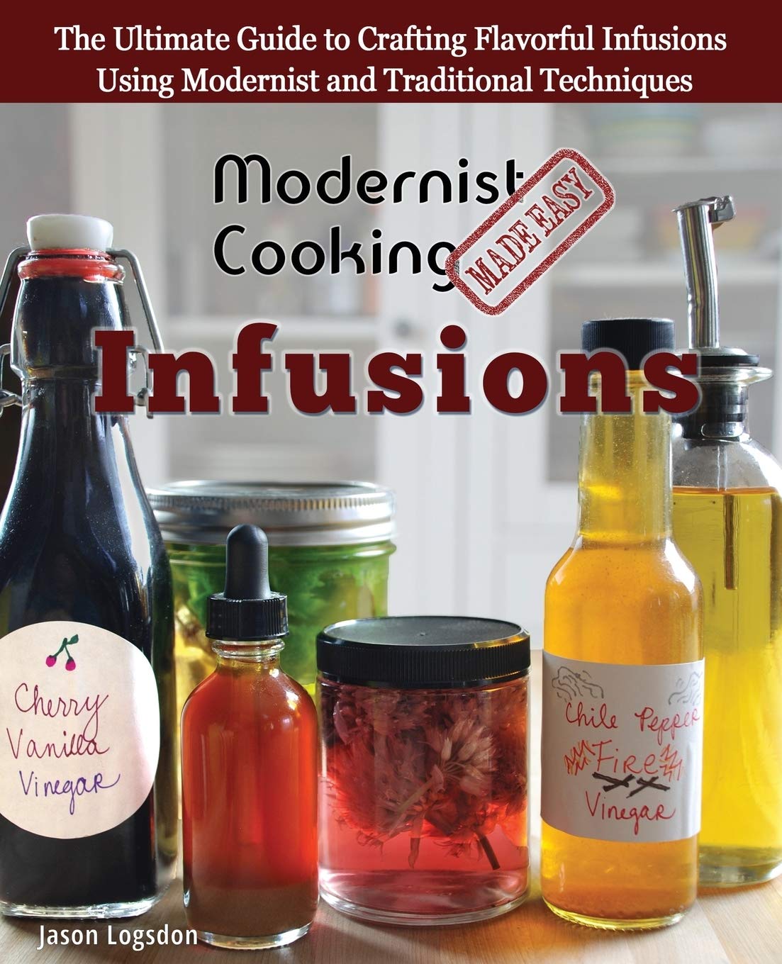 Buy Modernist Cooking Made Easy: Infusions: The Ultimate Guide to Crafting Flavorful Infusions Using Modernist and Traditional Techniques — BookShops.in
