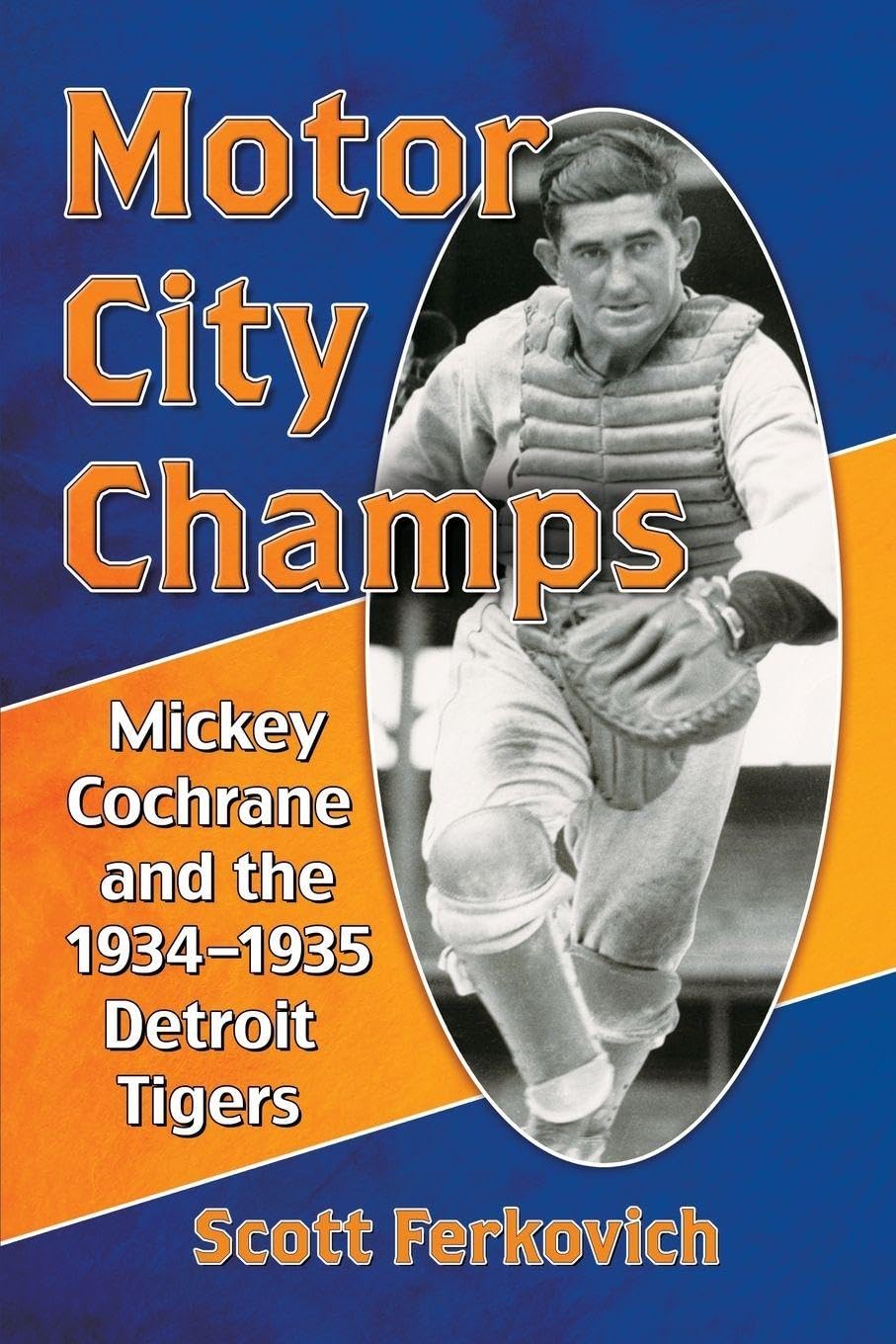 Buy Motor City Champs: Mickey Cochrane and the 1934-1935 Detroit Tigers by Scott Ferkovich — BookShops.in