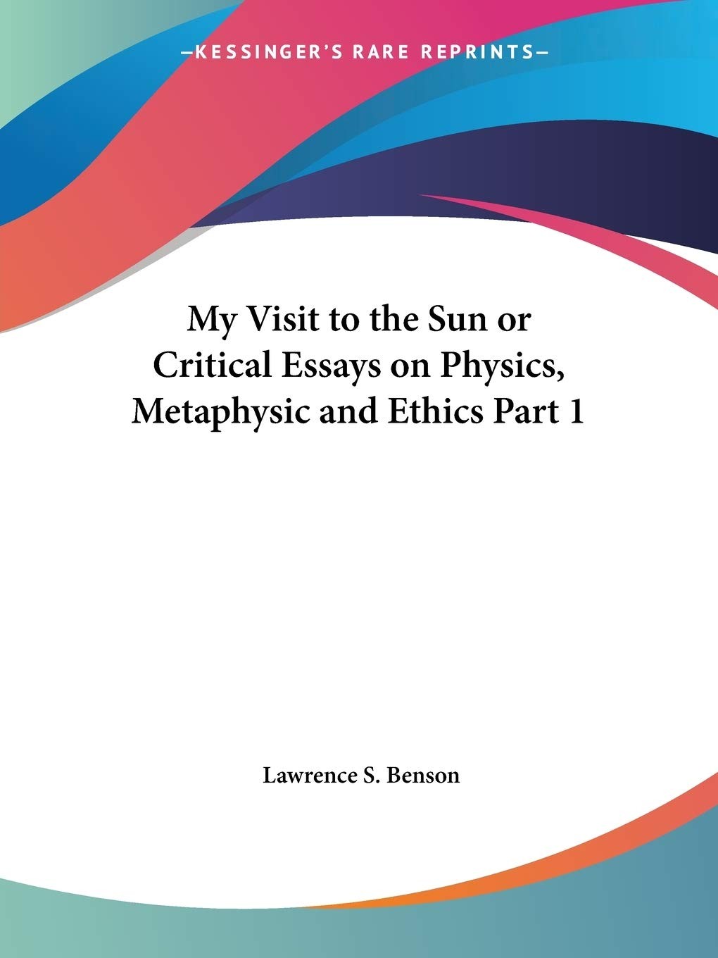 Buy My Visit to the Sun or Critical Essays on Physics, Metaphysic and Ethics Part 1 (English, Lawrence S. Benson) — BookShops.in