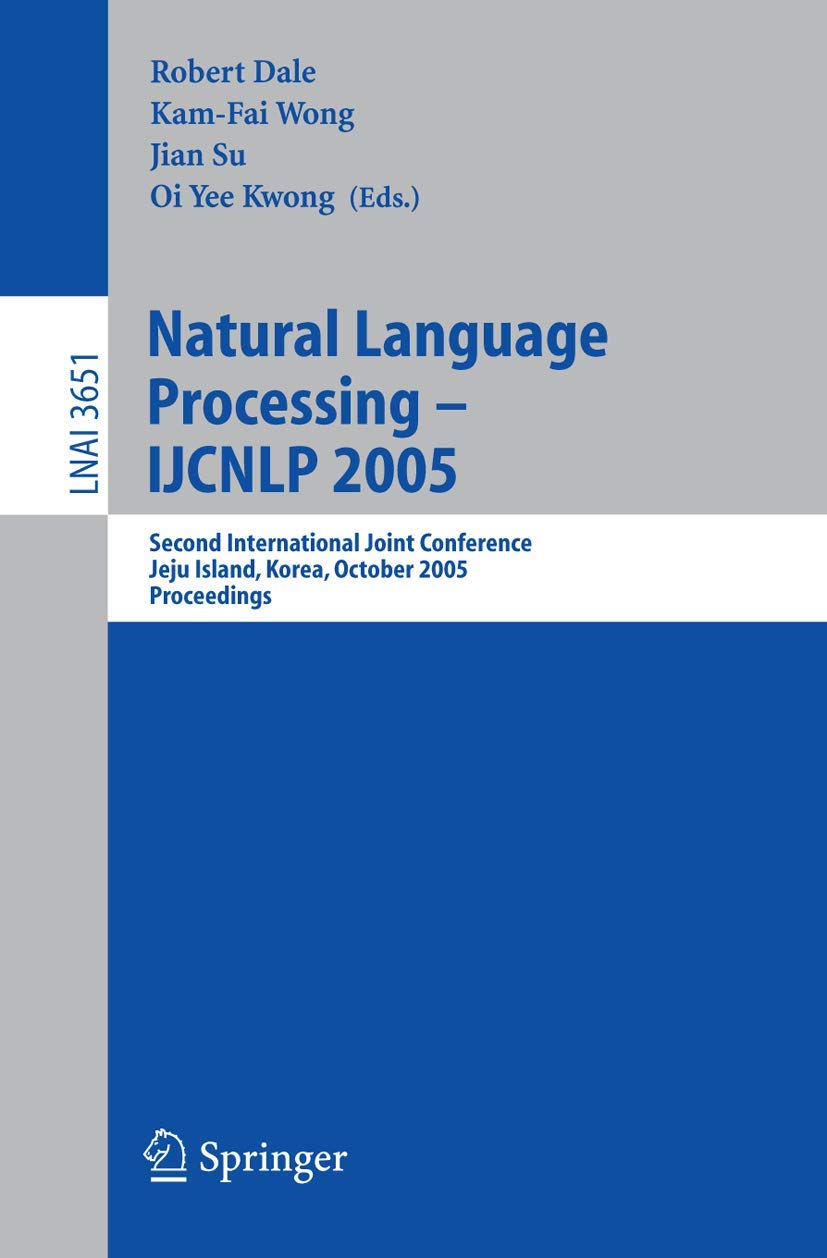 Buy Natural Language Processing – Ijcnlp 2005: Second International Joint Conference, Jeju Island, Korea, October 11-13, 2005, Proceedings: 3651 (Lecture Notes in Artificial Intelligence, 3651) — BookShops.in