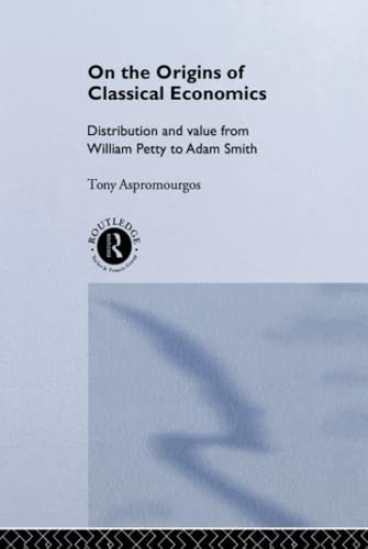On the Origins of Classical Economics: Distribution and Value from William Petty to Adam Smith (Routledge Studies in the History of Economics, 4) view 2