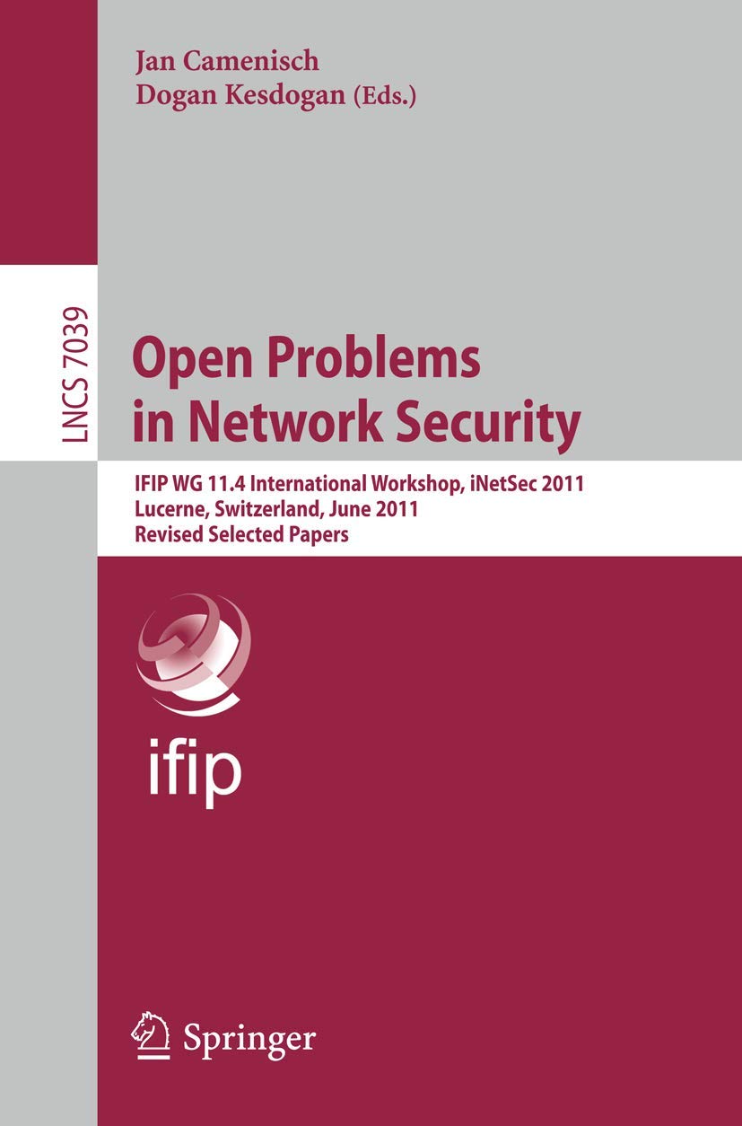 Buy Open Problems in Network Security: IFIP WG 11.4 International Workshop, iNetSec 2011, Lucerne, Switzerland, June 9, 2011, Revised Selected Papers: 7039 (Security and Cryptology) — BookShops.in