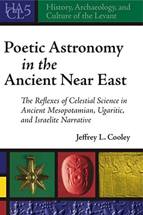 Poetic Astronomy in the Ancient Near East: Celestial Science in Mesopotamian, Ugaritic, and Israelite Narrative view 2