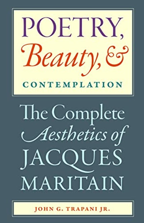 Poetry, Beauty and Contemplation: The Complete Aesthetics of Jacques Maritain – Catholic University of America Press view 2