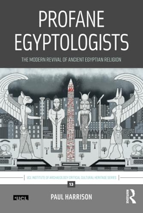Profane Egyptologists: The Modern Revival of Ancient Egyptian Religion – Paul Harrison view 2