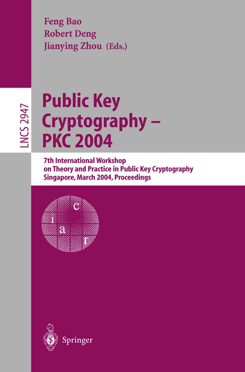 Public Key Cryptography -- PKC 2004: 7th International Workshop on Theory and Practice in Public Key Cryptography, Singapore, March 1-4, 2004: 2947 | by Feng Bao | Robert Deng | Jianying Zhou | Springer-Verlag Berlin and Heidelberg GmbH & Co. K | English | 2004th Edition