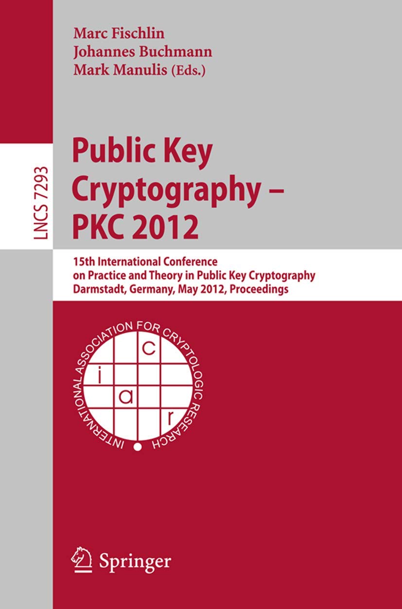 Public Key Cryptography - PKC 2012: 15th International Conference on Practice and Theory in Public Key Cryptography, Darmstadt, Germany, May 21-23, ... 7293 | by Marc Fischlin | Johannes Buchmann | Mark Manulis | Springer-Verlag New York Inc | English | Illustrated Edition