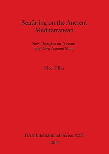 Seafaring on the Ancient Mediterranean New thoughts on triremes and other ancient ships: New Thoughts on Triremes and Other Ancient Ships: 1268 (British Archaeological Reports International Series) view 2
