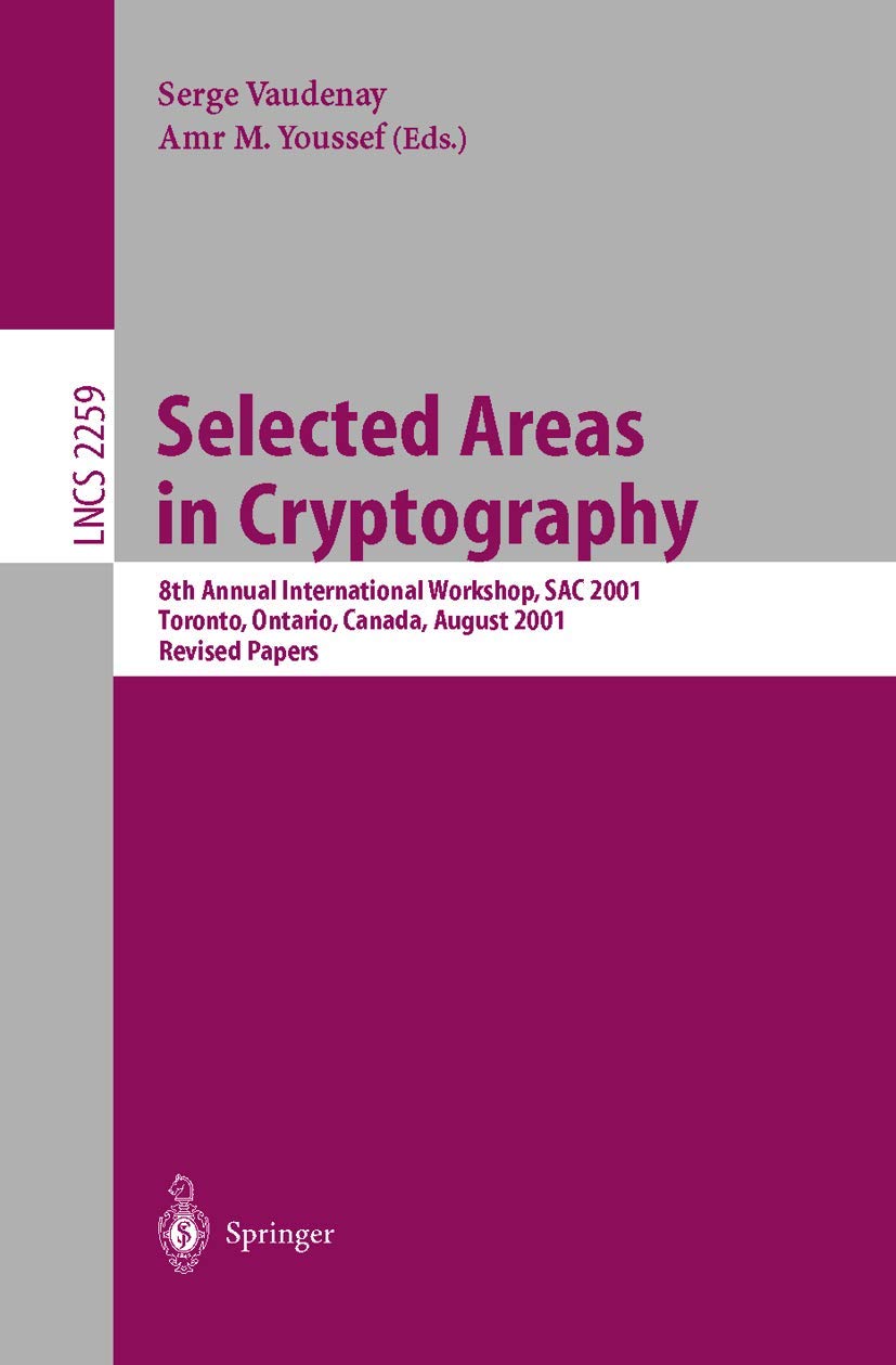 Selected Areas in Cryptography: 8th Annual International Workshop, SAC 2001 Toronto, Ontario, Canada, August 16-17, 2001. Revised Papers: 2259 | by Serge Vaudenay | Amr M. Youssef | Springer-Verlag Berlin and Heidelberg GmbH & Co. K | English | 2001st Edition