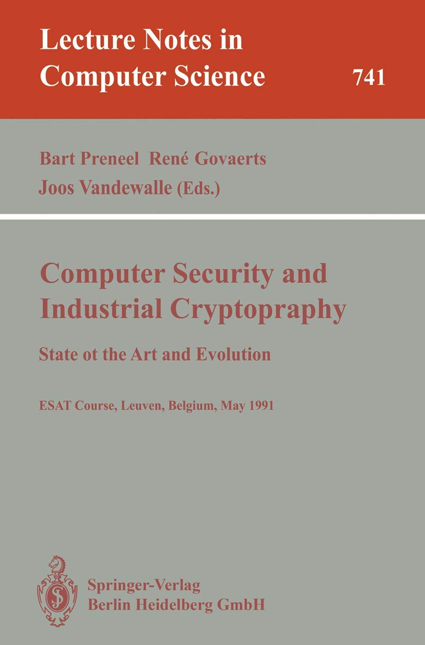 Computer Security and Industrial Cryptography: State of the Art and Evolution. Esat Course, Leuven, Belgium, May 21-23, 1991: 741 | by Bart Preneel | Rene Govaerts | Joos Vandewalle | Springer Verlag | English | 1993rd Edition