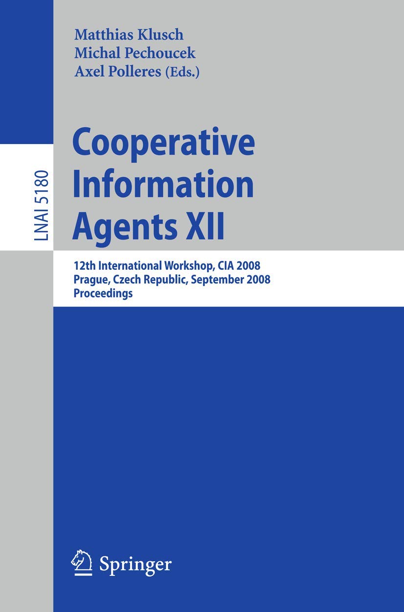 Buy COOPERATIVE INFORMATION AGENTS XII: 12TH INTERNATIONAL WORKSHOP, CIA 2008 PRAGUE, CZECH REPUBLIC, SEPTEMBER 10-12, 2008 PROCEEDINGS: 5180 | by Matthias Klusch | Michal Pechoucek | Axel Polleres | Springer | English | 2008th Edition — BookShops.in