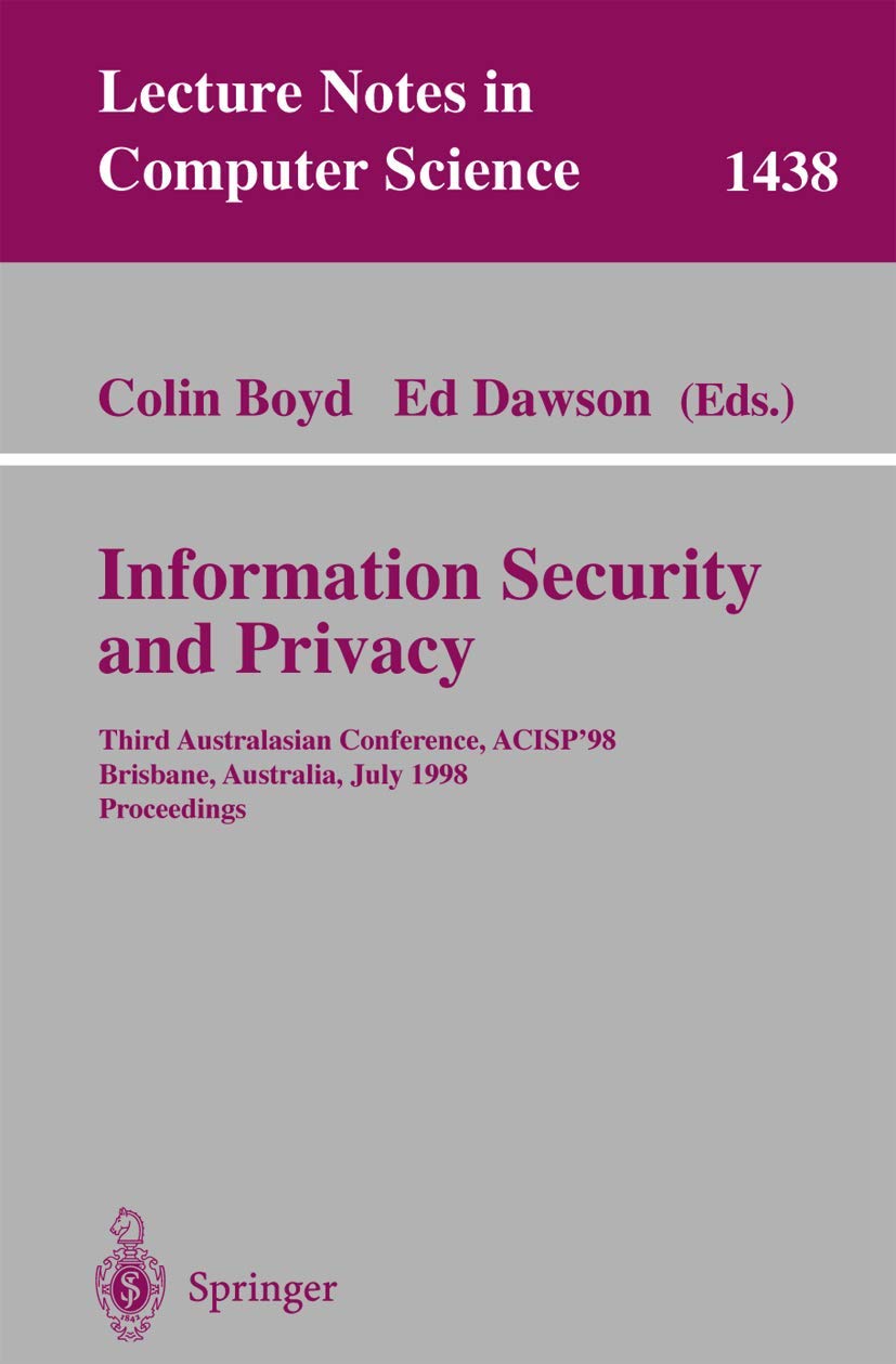 Information Security and Privacy: Third Australasian Conference, ACISP'98, Brisbane, Australia July 13-15, 1998, Proceedings: 1438 | by Colin Boyd | Ed Dawson | Springer-Verlag Berlin and Heidelberg GmbH & Co. K | English