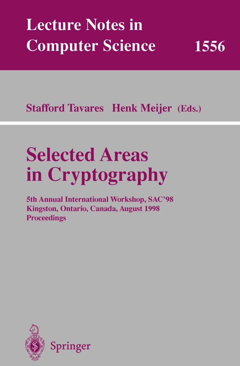 Selected Areas in Cryptography: 5th Annual International Workshop, SAC'98, Kingston, Ontario, Canada, August 17-18, 1998, Proceedings: 1556 | by Stafford Tavares | Henk Meijer | Springer-Verlag Berlin and Heidelberg GmbH & Co. K | English | 1999th Edition