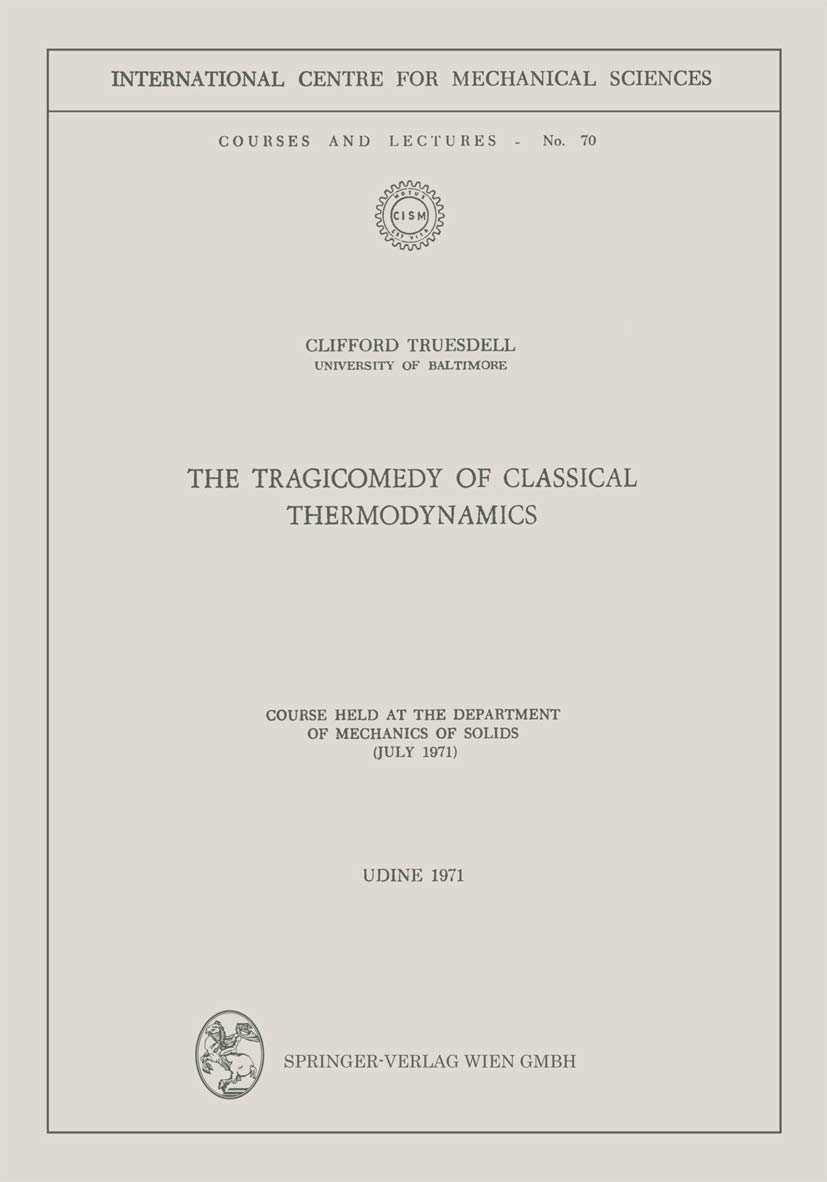 Buy The Tragicomedy of Classical Thermodynamics: Course Held at the Department of Mechanics of Solids (July 1971): 70 (CISM International Centre for Mechanical Sciences) — BookShops.in