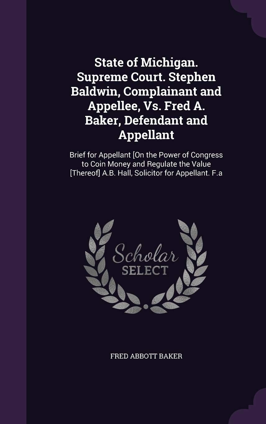 Buy State of Michigan. Supreme Court. Stephen Baldwin, Complainant and Appellee, Vs. Fred A. Baker, Defe (English, Fred Abbott Baker) — BookShops.in