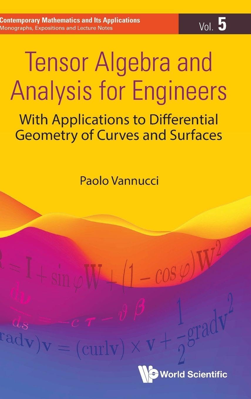 Buy Tensor Algebra and Analysis for Engineers: With Applications to Differential Geometry of Curves and Surfaces: 5 (Contemporary Mathematics and Its ... Monographs, Expositions and Lecture Notes, 5) — BookShops.in