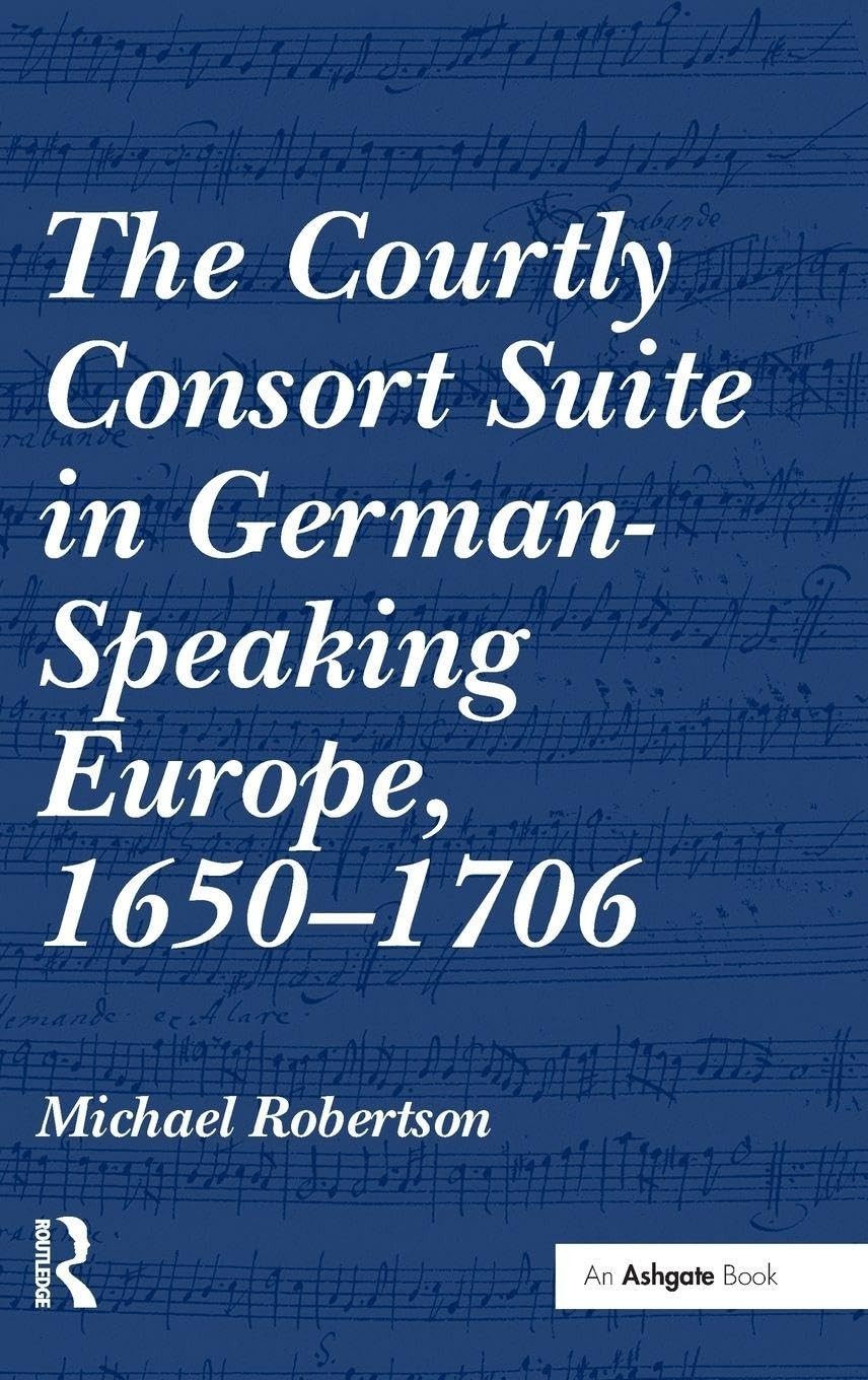Buy The Courtly Consort Suite in German-Speaking Europe, 1650-1706 (English, Michael Robertson) — BookShops.in