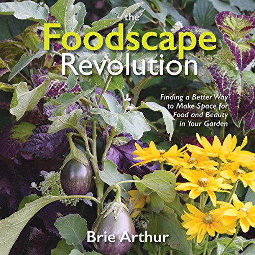 The Foodscape Revolution: Finding a Better Way to Make Space for Food and Beauty in Your Garden view 2