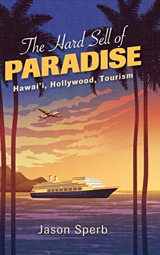The Hard Sell of Paradise: Hawai'i, Hollywood, Tourism (SUNY series, Horizons of Cinema) view 2