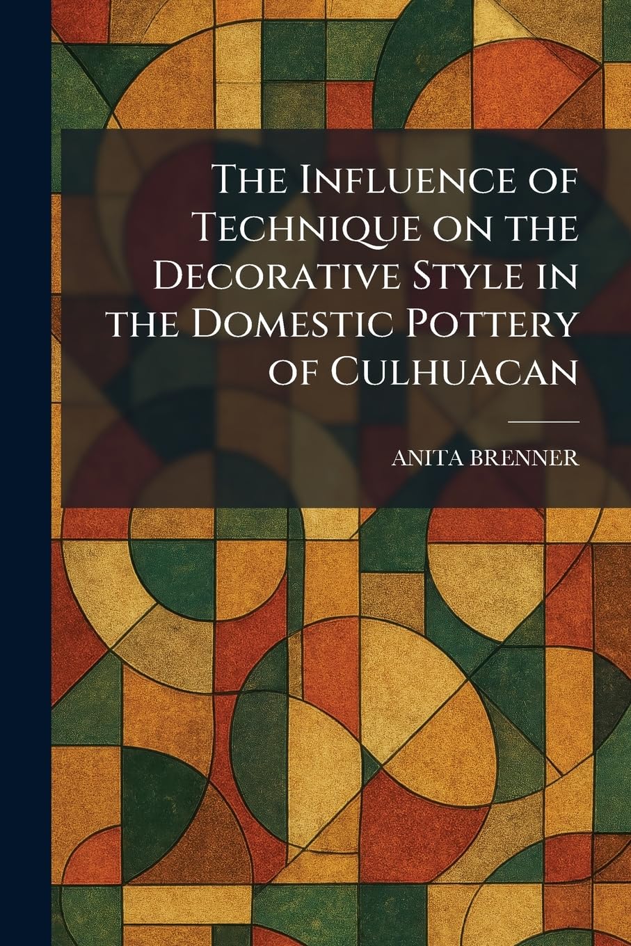 Buy The Influence of Technique on the Decorative Style in the Domestic Pottery of Culhuacan (English, Anita Brenner) — BookShops.in
