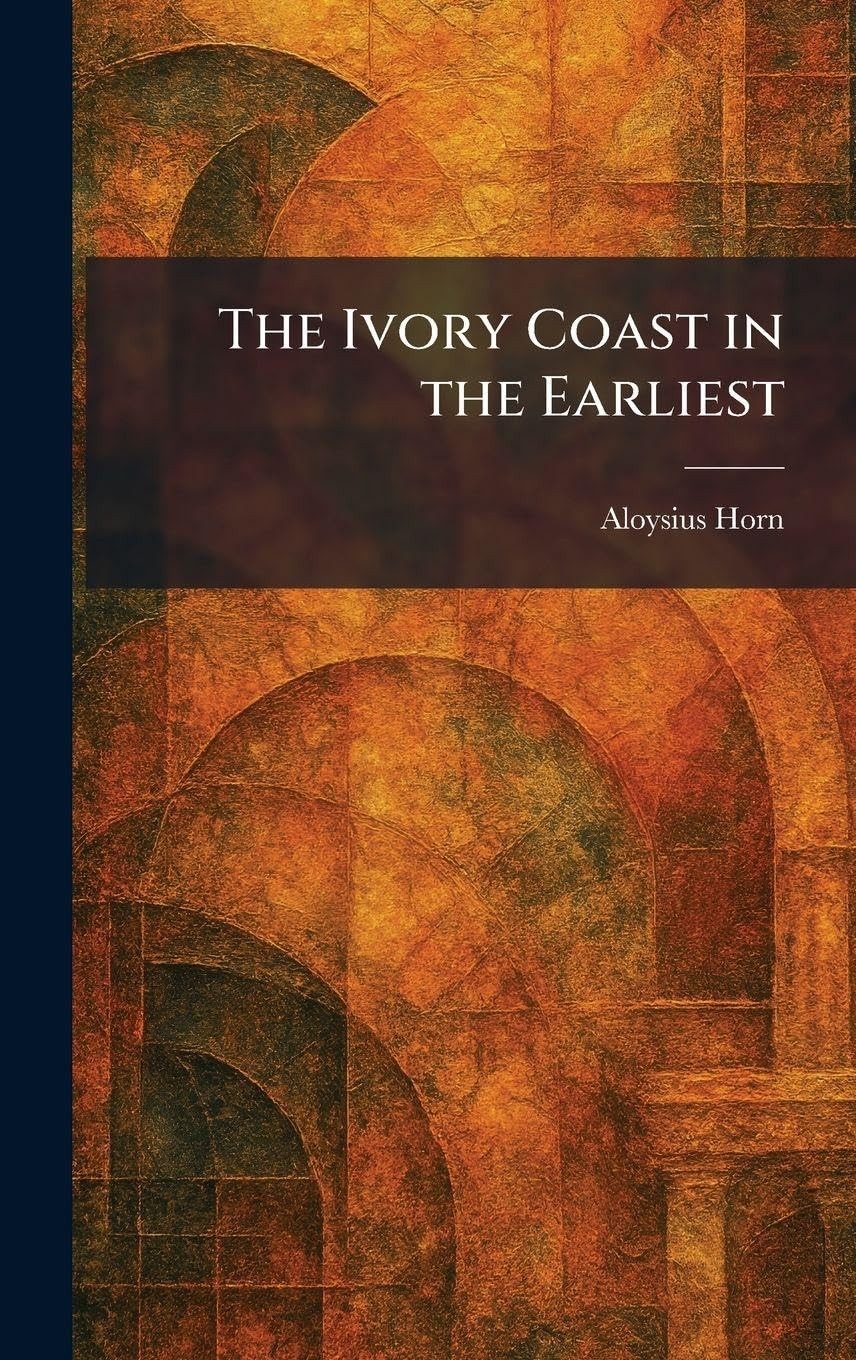 Buy The Ivory Coast in the Earliest (English, Aloysius Horn) — BookShops.in