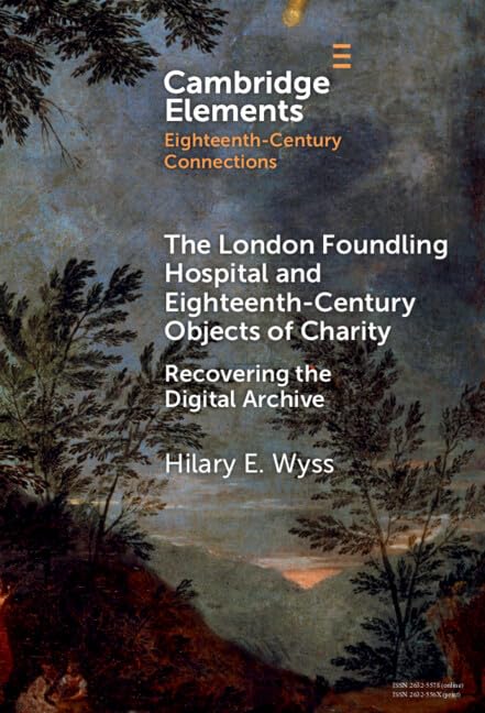 Buy The London Foundling Hospital and Eighteenth-Century Objects of Charity: Recovering the Digital Archive (Elements in Eighteenth-Century Connections) — BookShops.in