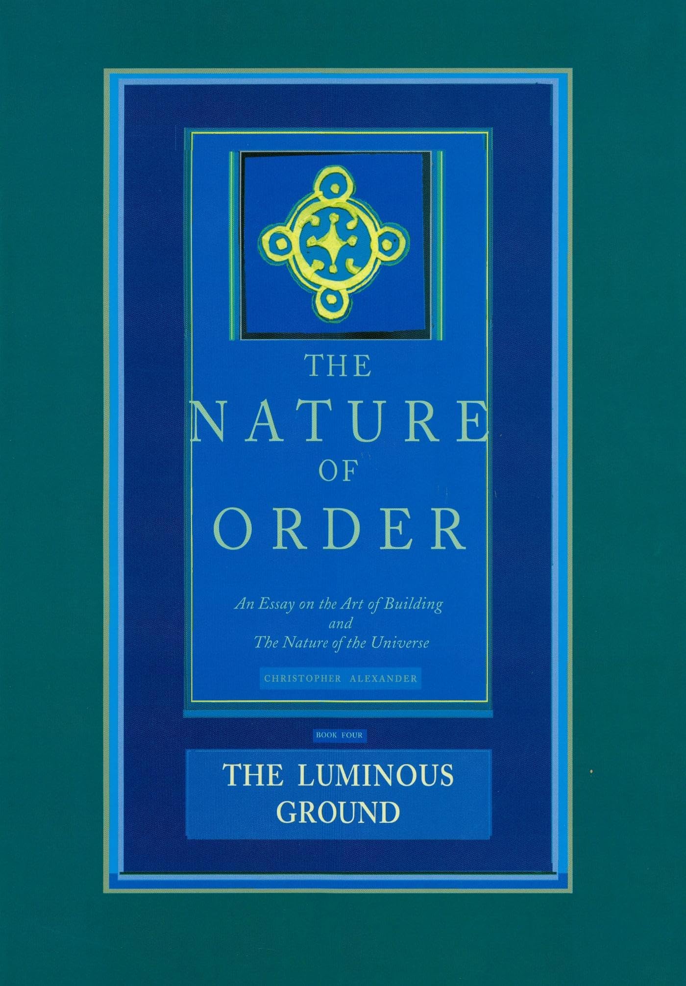 Buy The Luminous Ground: The Nature of Order, Book 4: An Essay of the Art of Building and the Nature of the Universe: 04: An Essay on the Art of Building ... Nature of the Universe : The Luminous Ground | by Christopher Alexander | Routledge | English | 1st Edition — BookShops.in