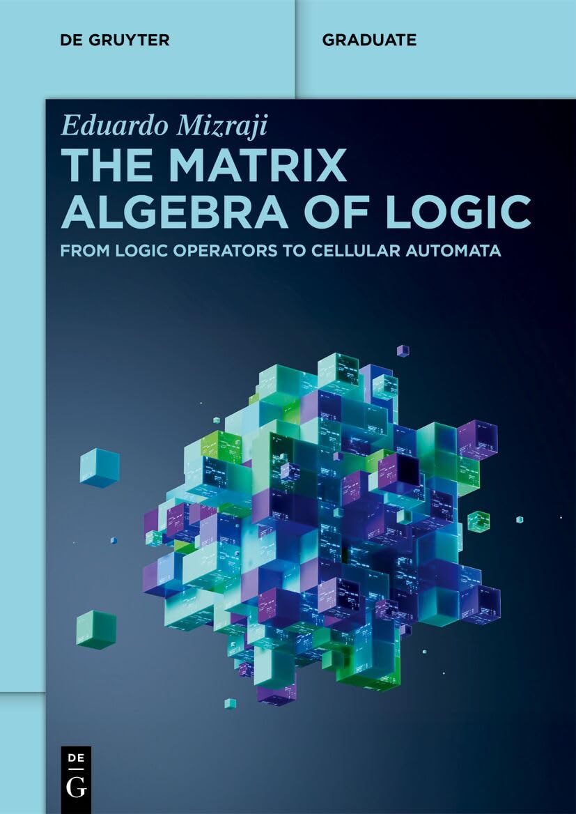 Buy The Matrix Algebra of Logic: From Logic Operators to Cellular Automata (de Gruyter Textbook) — BookShops.in