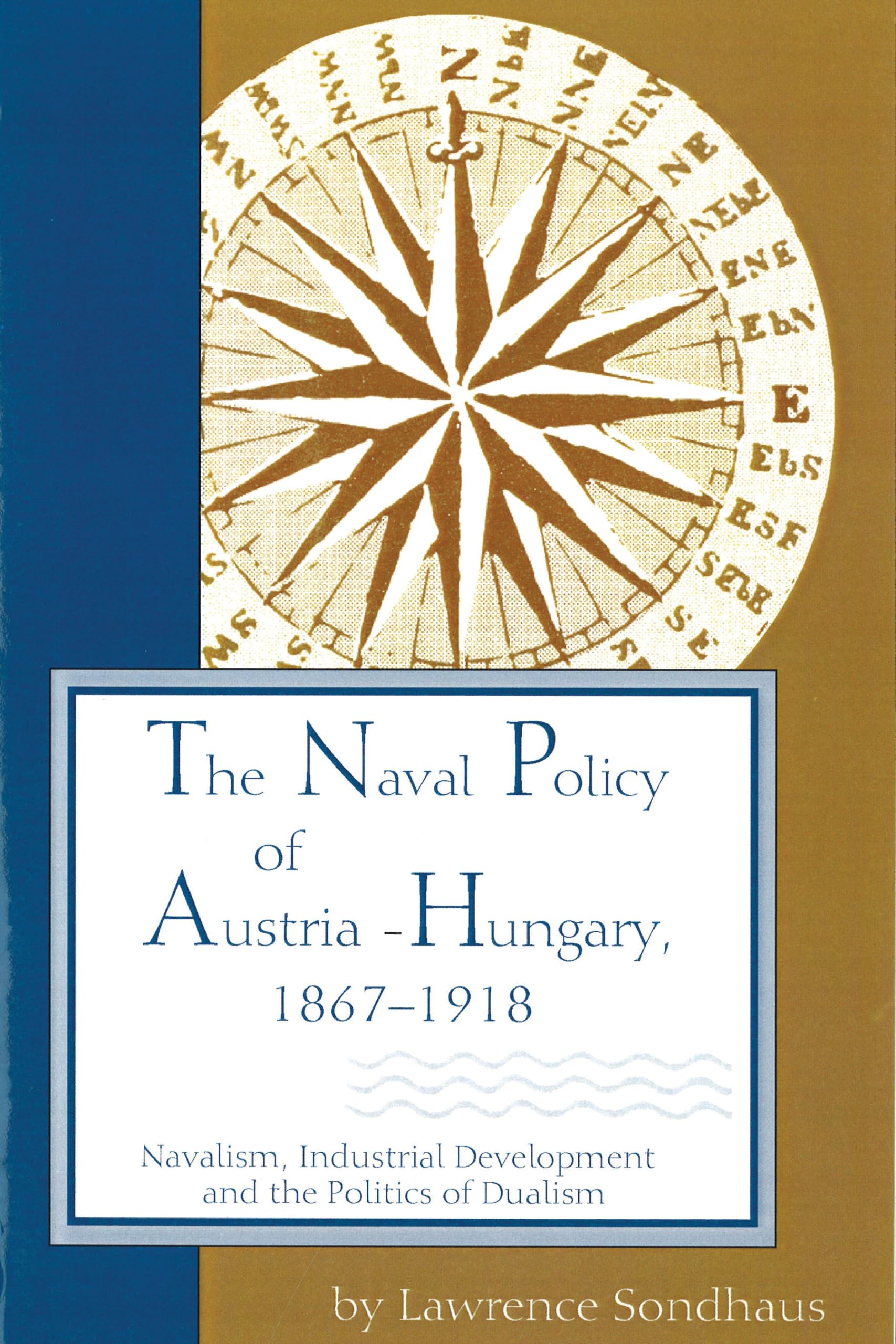 Buy The Naval Policy of Austria-Hungary 1867-1918: Navalism, Industrial Development, and the Politics of Dualism (Central European Studies) — BookShops.in